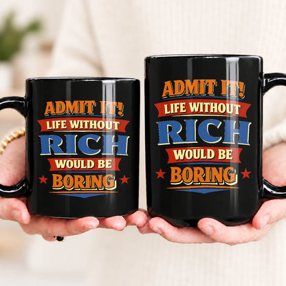 Admit It Life Without Your Name Would Be Boring Funny Mug RICH 13K1 MG05