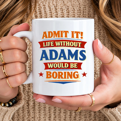Admit It Life Without Your Name Would Be Boring Funny Mug ADAMS 13K1 MG05