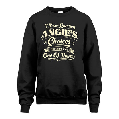 ANGIE 13K1-532 I Never Question... Choices Because I'm One Of Them