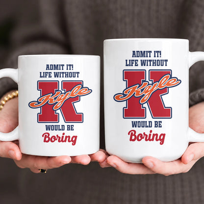 Admit It Life Without Your Name Would Be Boring Sporty Mug KYLE 13K1 MG17