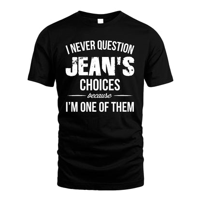 JEAN 13K1-441 Personalized "I Never Question ... Choices Because I'm One Of Them"