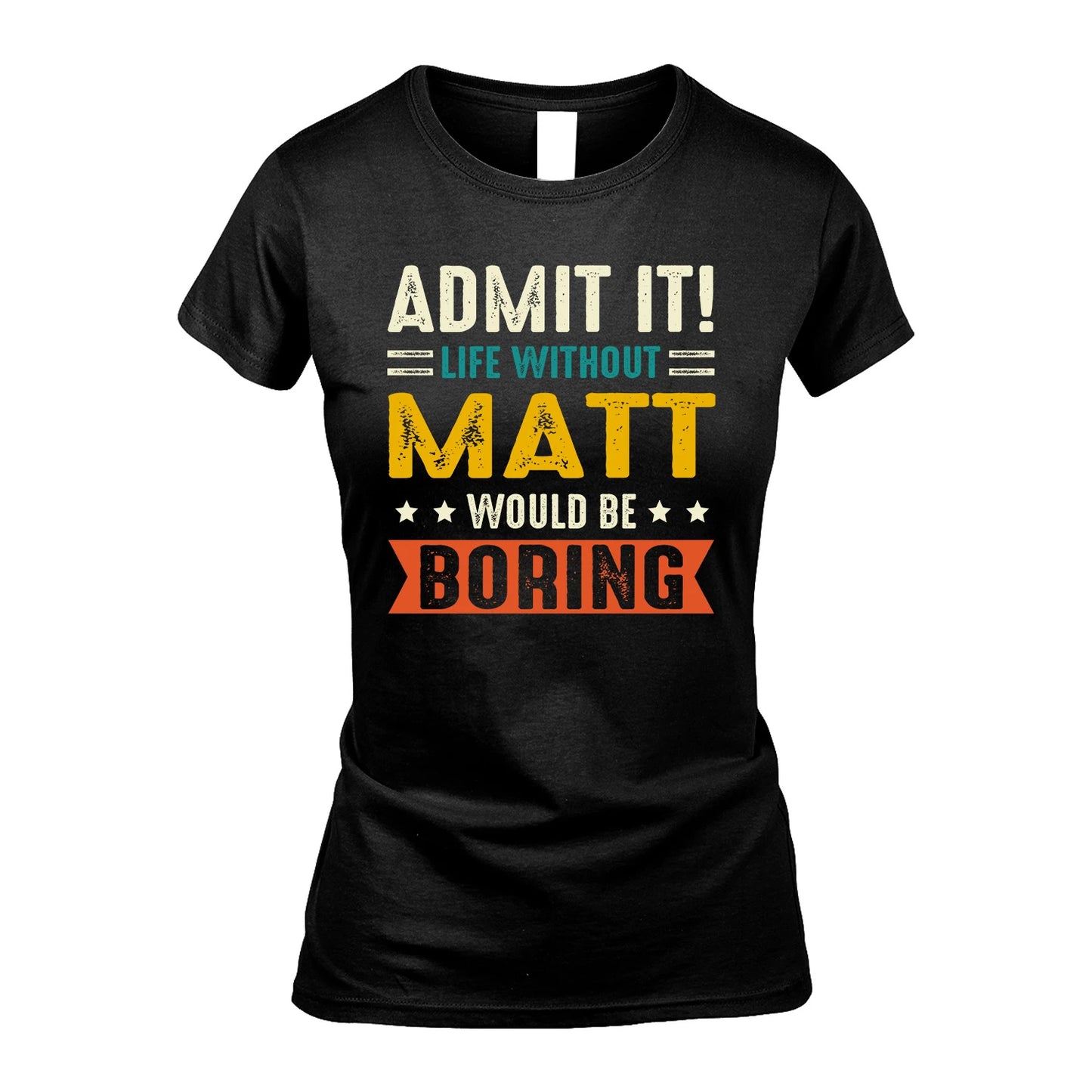 MATT 13K1-124–Personalized Funny Quote Apparel “Life Without NAME Would Be Boring”
