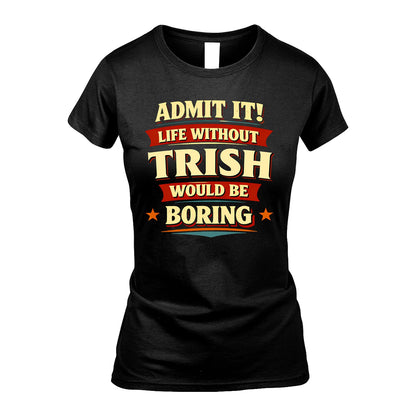 TRISH 13K4-503 Personalized "Admit It Life Without..."