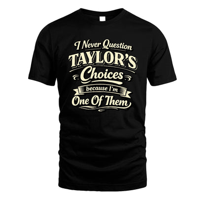 TAYLOR 13K1-532 I Never Question... Choices Because I'm One Of Them