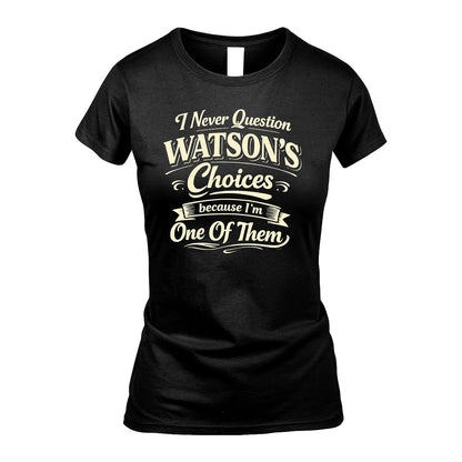 WATSON 13K1-532 I Never Question... Choices Because I'm One Of Them