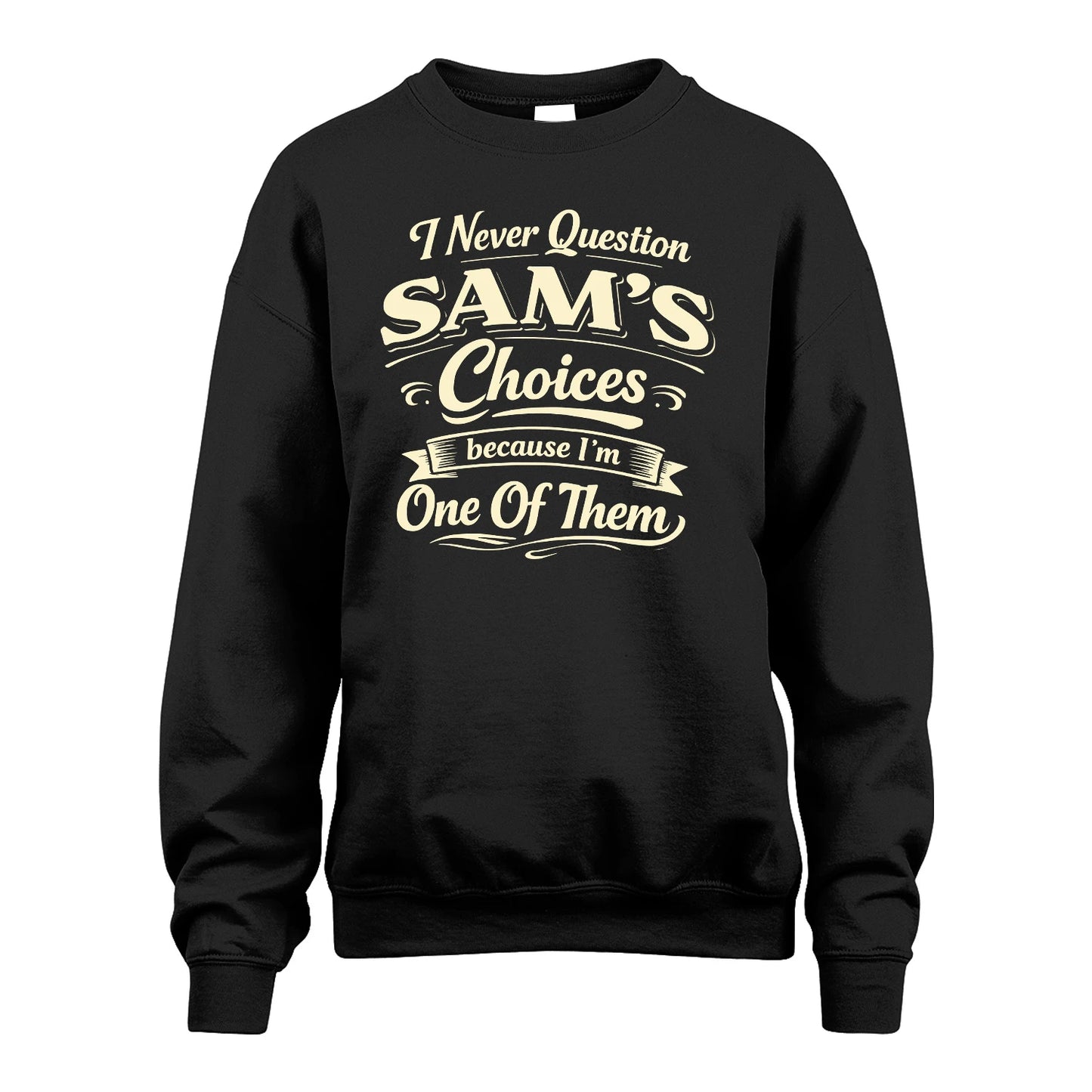 SAM 13K1-532 I Never Question... Choices Because I'm One Of Them