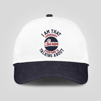 I Am That Legendary Your Name Everyone Is Talking About Baseball Cap SUSAN 13K1 C107PF
