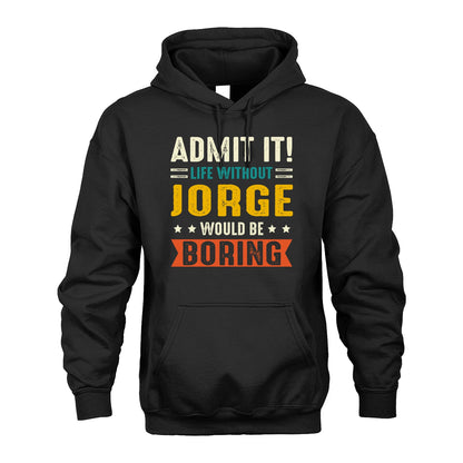 JORGE 13K1-124–Personalized Funny Quote Apparel “Life Without NAME Would Be Boring”