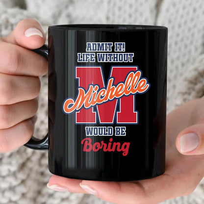 Admit It Life Without Your Name Would Be Boring Sporty Mug MICHELLE 13K1 MG17