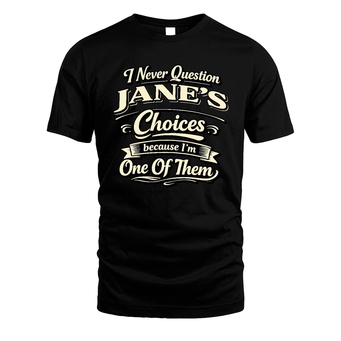 JANE 13K1-532 I Never Question... Choices Because I'm One Of Them