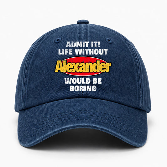 Admit It Life Without Your Name Would Be Boring Funny Washed Cap ALEXANDER 13K1 C169PF