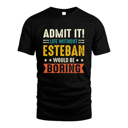 ESTEBAN 13K3-124–Personalized Funny Quote Apparel “Life Without NAME Would Be Boring”