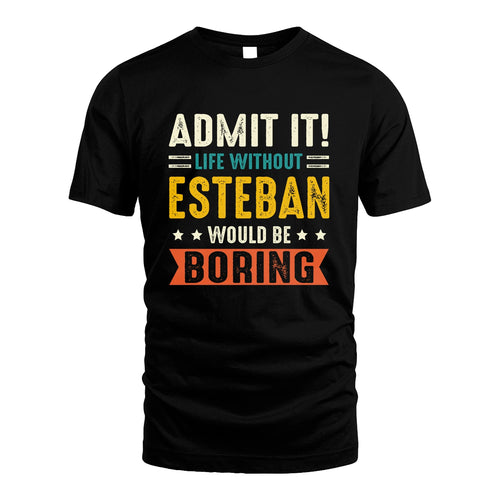 ESTEBAN 13K3-124–Personalized Funny Quote Apparel “Life Without NAME Would Be Boring”