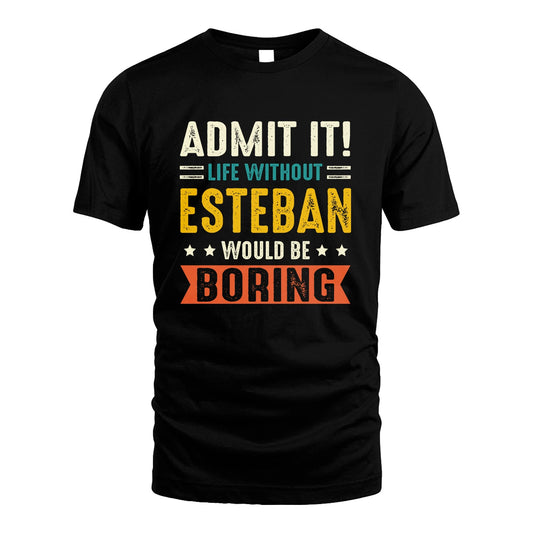 ESTEBAN 13K3-124–Personalized Funny Quote Apparel “Life Without NAME Would Be Boring”