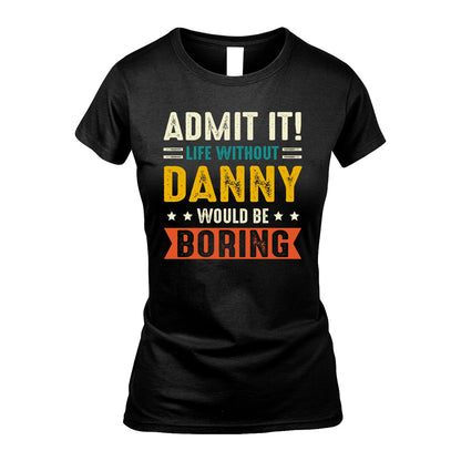 DANNY 13K1-124–Personalized Funny Quote Apparel “Life Without NAME Would Be Boring”