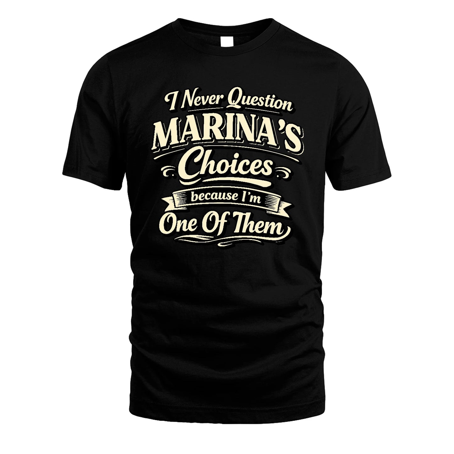 MARINA 13K1-532 I Never Question... Choices Because I'm One Of Them