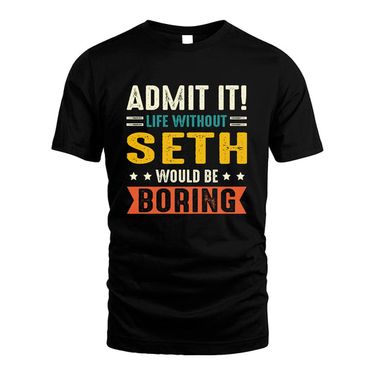 SETH 13K3-124–Personalized Funny Quote Apparel “Life Without NAME Would Be Boring”
