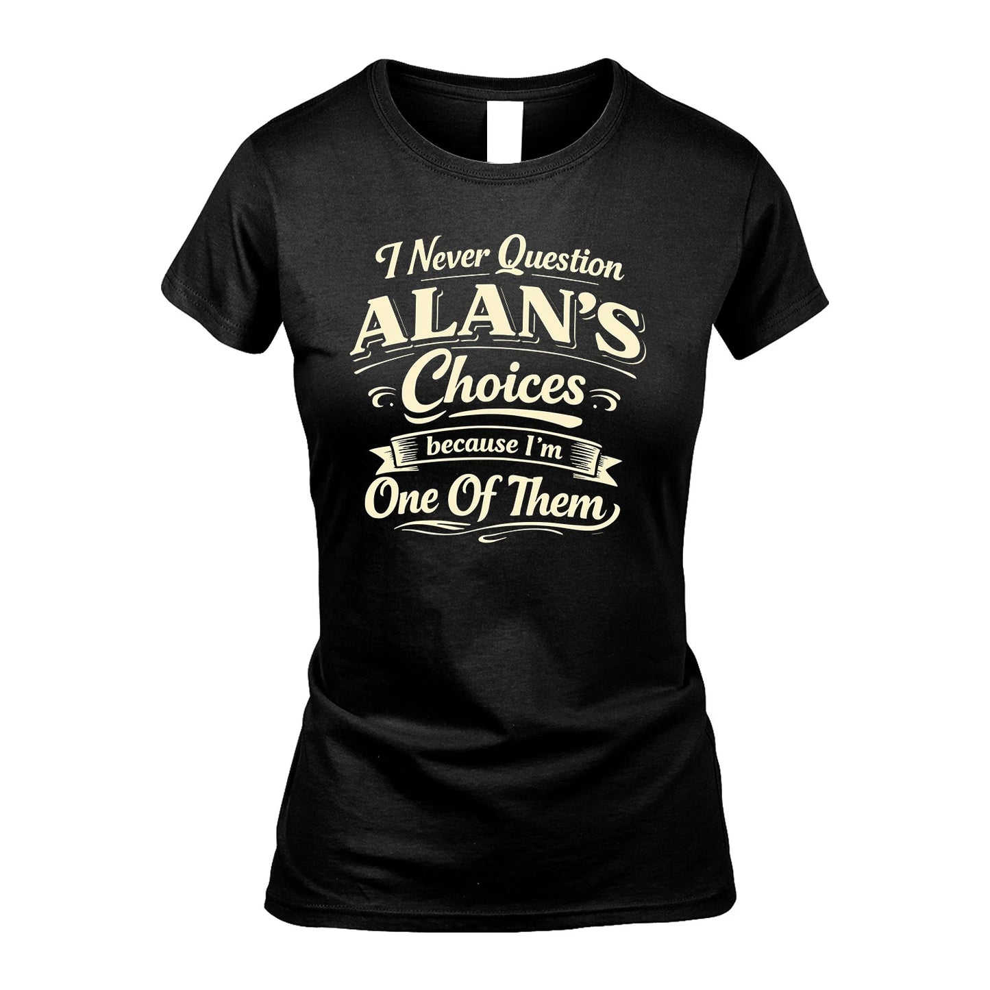 ALAN 13K1-532 I Never Question... Choices Because I'm One Of Them