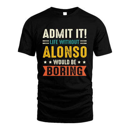 ALONSO 13K2-124–Personalized Funny Quote Apparel “Life Without NAME Would Be Boring”
