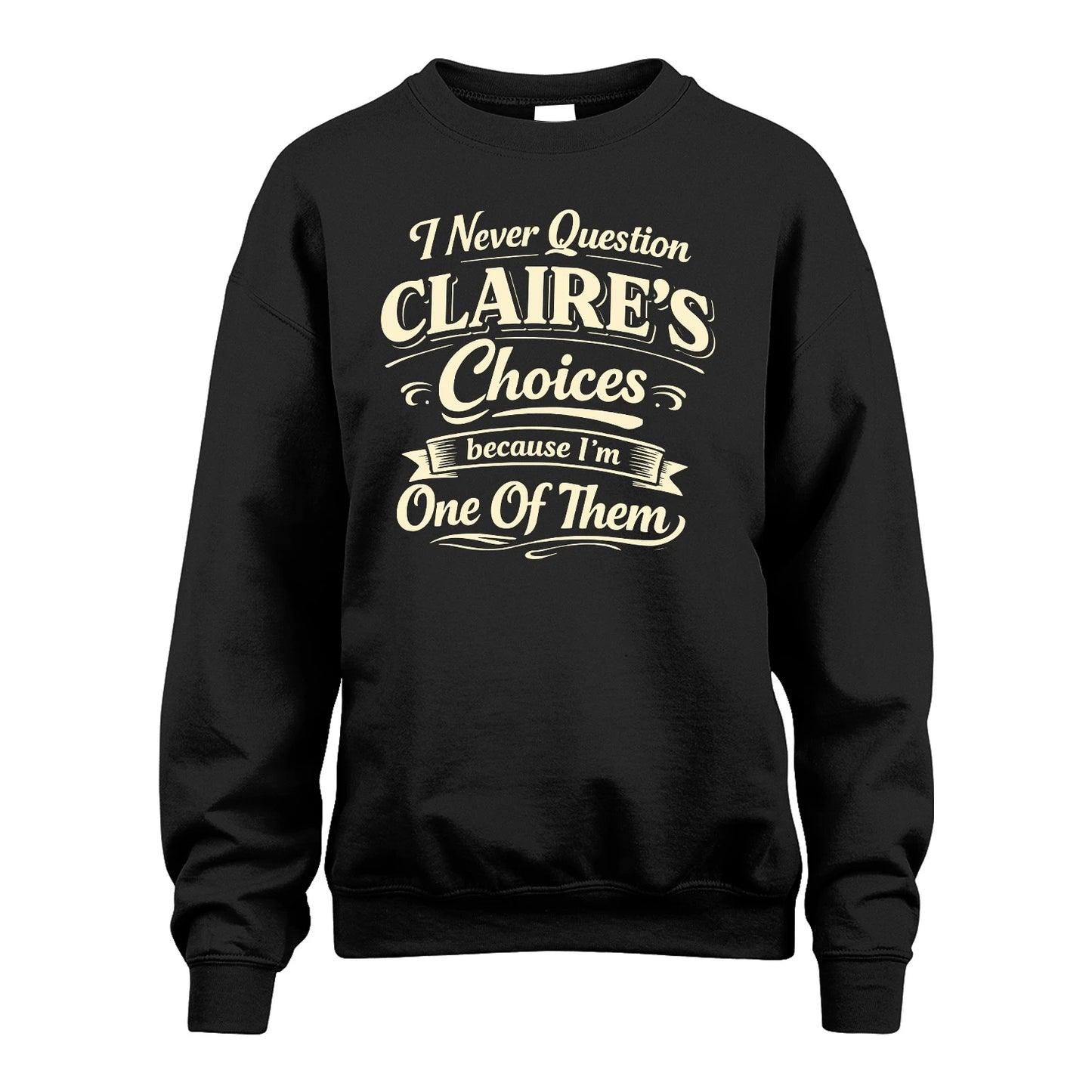 CLAIRE 13K1-532 I Never Question... Choices Because I'm One Of Them