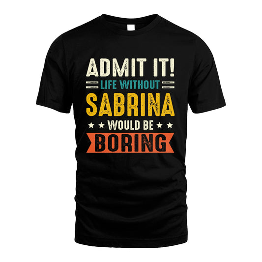 SABRINA 13K1-124–Personalized Funny Quote Apparel “Life Without NAME Would Be Boring”