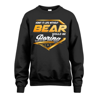 BEAR 13K1-513 Personalized "Admit It! Life Without ... Would Be Boring"