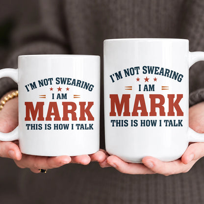 I'm Not Swearing I Am Name This Is How I Talk Funny Mug MARK 13K1 MG38