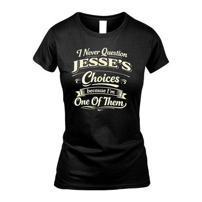 JESSE 13K1-532 I Never Question... Choices Because I'm One Of Them