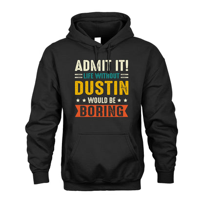 DUSTIN 13K2-124–Personalized Funny Quote Apparel “Life Without NAME Would Be Boring”