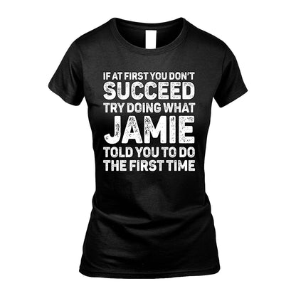 JAMIE 13K1-117   Personalized Funny Quote Apparel If At First You Dont Succeed