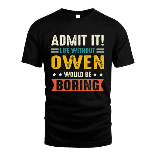 OWEN 13K2-124–Personalized Funny Quote Apparel “Life Without NAME Would Be Boring”