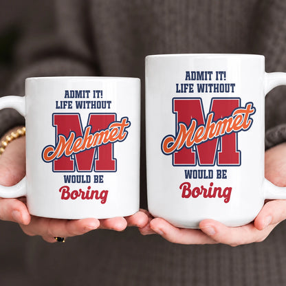 Admit It Life Without Your Name Would Be Boring Sporty Mug MEHMET 13K1 MG17