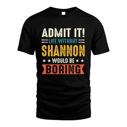 SHANNON 13K1-124–Personalized Funny Quote Apparel “Life Without NAME Would Be Boring”