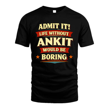 ANKIT 13K4-503 Personalized "Admit It Life Without..."