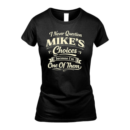 MIKE 13K1-532 I Never Question... Choices Because I'm One Of Them