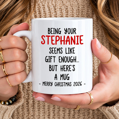 Being Your Name Seems Like Gift Enough Funny Christmas Mug Gift STEPHANIE 13K1 MG33