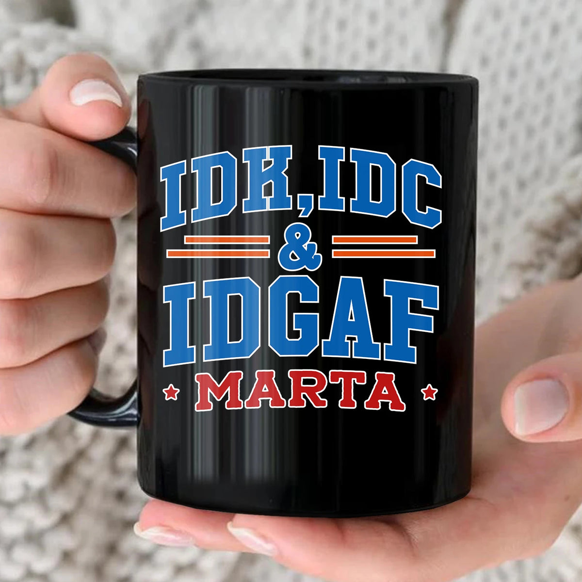 Idk Idc & Idgaf Your Name Funny Mug MARTA 13K1 MG36