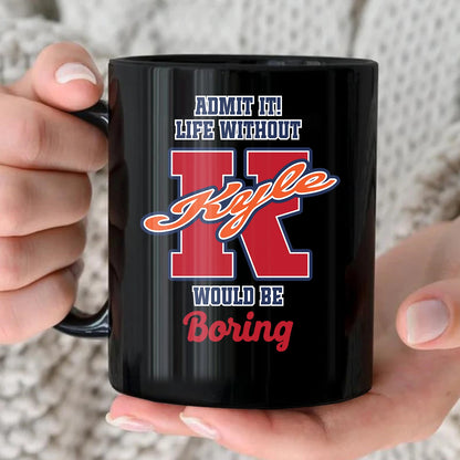 Admit It Life Without Your Name Would Be Boring Sporty Mug KYLE 13K1 MG17