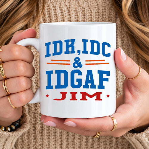 Idk Idc & Idgaf Your Name Funny Mug JIM 13K1 MG36