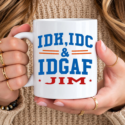 Idk Idc & Idgaf Your Name Funny Mug JIM 13K1 MG36