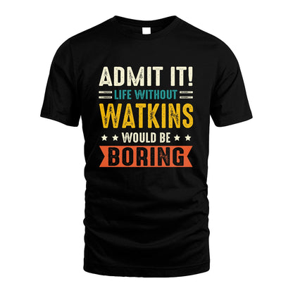 WATKINS 13K3-124–Personalized Funny Quote Apparel “Life Without NAME Would Be Boring”