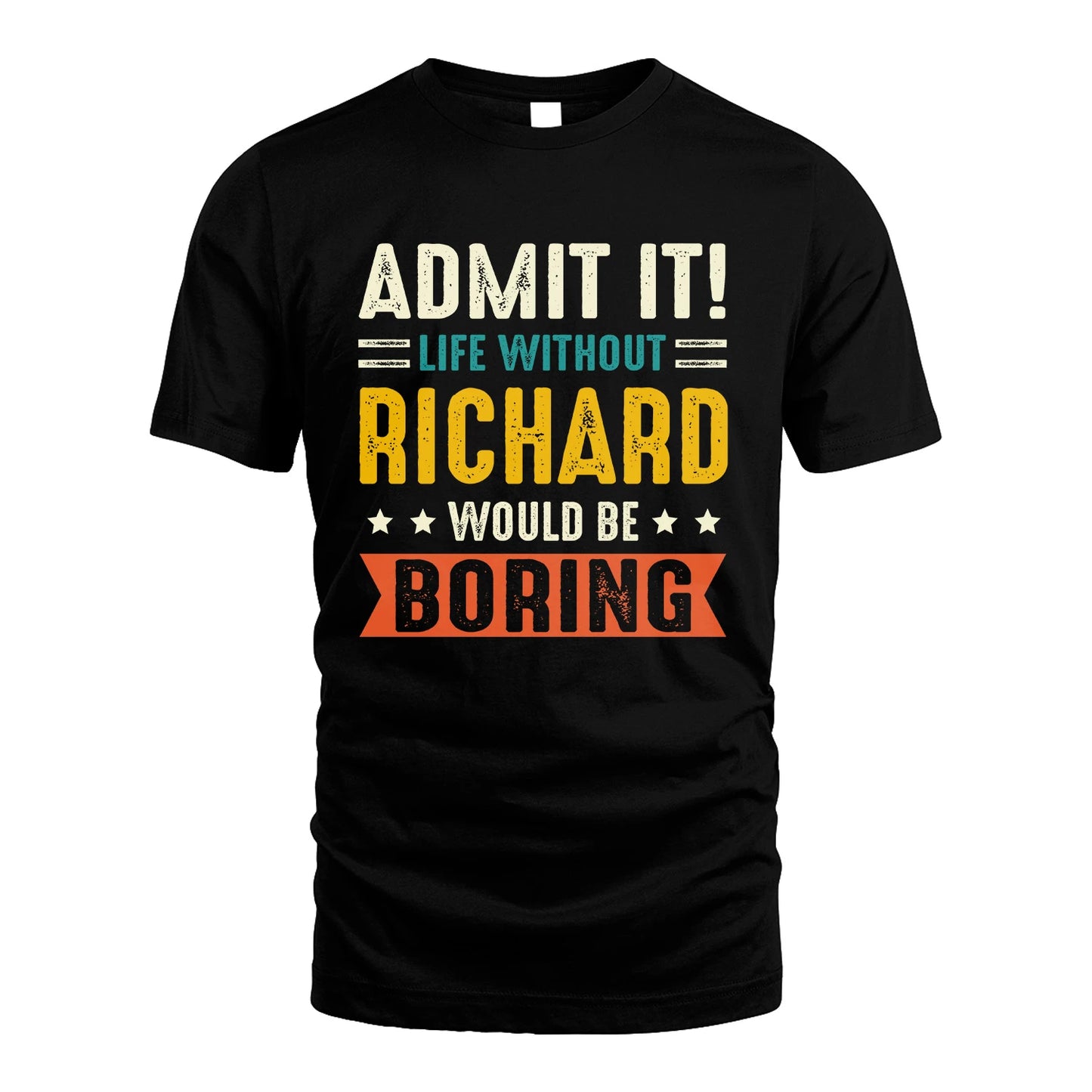 RICHARD 13K1-124–Personalized Funny Quote Apparel “Life Without NAME Would Be Boring”