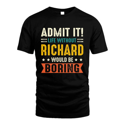 RICHARD 13K1-124–Personalized Funny Quote Apparel “Life Without NAME Would Be Boring”