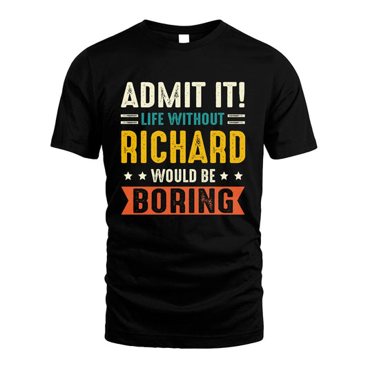 RICHARD 13K1-124–Personalized Funny Quote Apparel “Life Without NAME Would Be Boring”