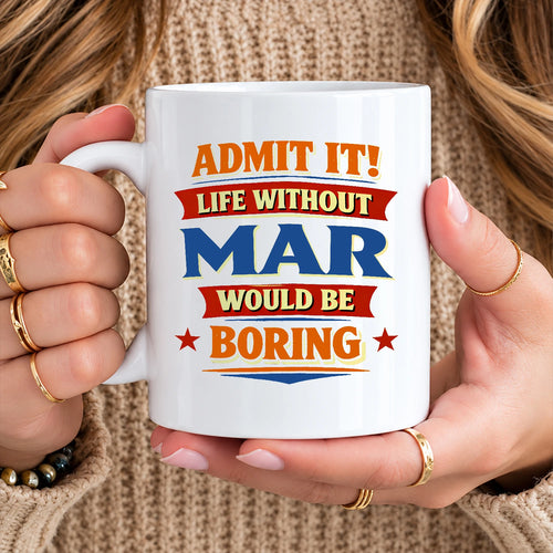 Admit It Life Without Your Name Would Be Boring Funny Mug MAR 13K1 MG05