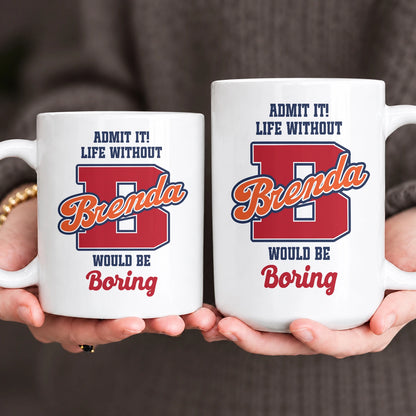 Admit It Life Without Your Name Would Be Boring Sporty Mug BRENDA 13K1 MG17