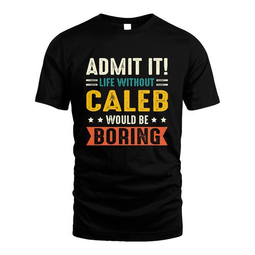 CALEB 13K3-124–Personalized Funny Quote Apparel “Life Without NAME Would Be Boring”