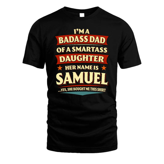 SAMUEL 13K1-535 I'm A Badass Dad Of A Smartass Daughter Her Name Is ...