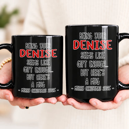 Being Your Name Seems Like Gift Enough Funny Christmas Mug Gift DENISE 13K1 MG33