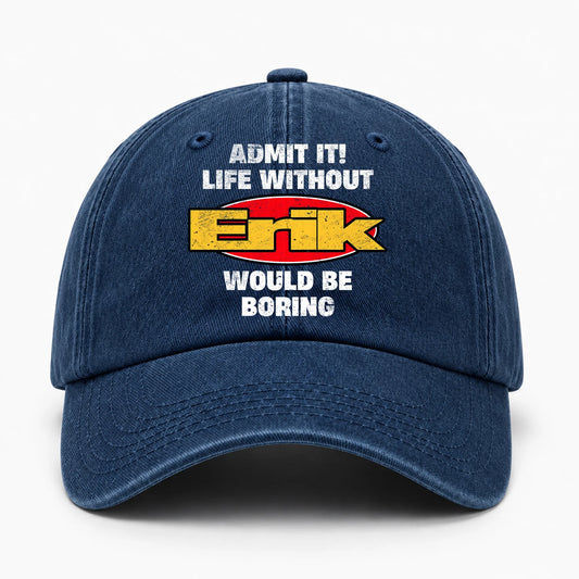 Admit It Life Without Your Name Would Be Boring Funny Washed Cap ERIK 13K1 C169PF